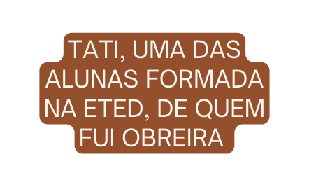 Tati uma das alunas formada na ETED de quem fui obreira